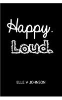 Happy. Loud.