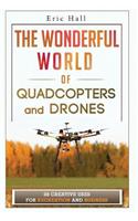 The Wonderful World of Quadcopters and Drones: 28 Creative Uses for Recreation and Business