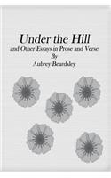 Under the Hill: and Other Essays in Prose and Verse