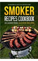 Smoker Recipes Cookbook - 25 Addicting Smoker Recipes: Guaranteed to Leave You Craving More!