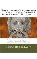 blindman's world and other stories.By. Edward Bellamy and W.D. Howells