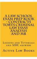 A Law School Exam Prep Book - Contracts Torts Criminal Law Essay Analysis and MB