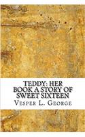 Teddy: Her Book A Story of Sweet Sixteen
