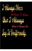 I always Mean what I Say. But I always Don't Mean to Say it vociferously