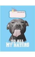 Composition Book: Funny Pitbull To All My Haters Pitbull Dog Lover Gift Lovely Composition Notes Notebook for Work Marble Size College Rule Lined for Student Journal 