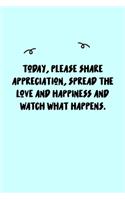 Today, please share appreciation, spread the love and happiness and watch what happens. Journal: A minimalistic Lined Journal / Notebook /Journal /planner/ dairy/ calligraphy Book / lettering book/Gratitude journal/ journal with 120 Pages, 6x9, 