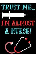 Trust Me I'm Almost A Nurse: Journal and Notebook for Nurse - Lined Journal Pages, Perfect for Journal, Writing and Notes