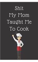Shit My Mom Taught Me To Cook