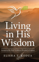 Living in His Wisdom: Acronym of the Word Wisdom as Revealed in Scripture