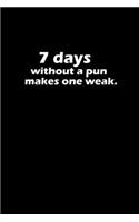 7 Days without a pun makes one weak.