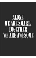 Alone We Are Smart. Together We are Awesome Notebook Journal gift