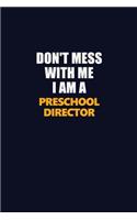 Don't Mess With Me I Am A Preschool Director