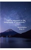 Never succumb to the temptation of bitterness - Martin Luther King, Jr.