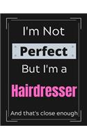 I'm Not Perfect But I'm a Hairdresser And that's close enough