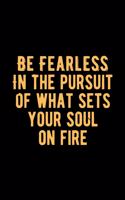 Be Fearless in The Pursuit of What Sets Your Soul on Fire: Lovely Lined Designed Notebook/Journal Book to Write in, (6" x 9"), 100 Pages, (Gift For Friends, Relatives, Men, Women & Kids ) - Inspirational & M