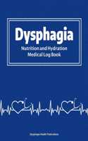 Dysphagia Nutrition and Hydration Medical Log Book: track vital information for your own records, health care providers, care givers and other professionals. Ideal for Hospital and Doctor appointments