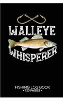 Walleye Whisperer Fishing Log Book 120 Pages: 6"x 9'' Cool Freshwater Game Fish Saltwater Fly Fishes Journal Composition Notebook Notes Day Planner Notepad