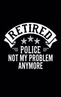 Retired Police Not My Problem Anymore