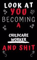 Look At You Becoming A Childcare Worker And Shit!
