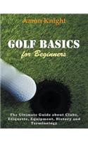 Golf Basics for Beginners (Large Print): The Ultimate Guide about Clubs Etiquette, Equipment, History and Terminology