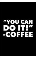"You Can Do It!" -Coffee: Funny Coffee Notebook Lined 6 x 9 Inches