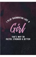 I Play Badminton Like A Girl That's Why I'm Faster, Stronger & Better!