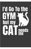 I'd Go To The Gym But My Cat Needs Me: Funny Dad Cat Journal Notebook - 120 Pages, 6" x 9" (15.24 x 22.86 cm), Durable Soft Cover