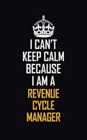 I Can't Keep Calm Because I Am A Revenue Cycle Manager