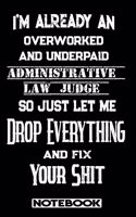 I'm Already An Overworked And Underpaid Administrative Law Judge. So Just Let Me Drop Everything And Fix Your Shit!: Blank Lined Notebook - Appreciation Gift For Administrative Law Judge