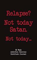Relapse? Not Today Satan. Not Today.