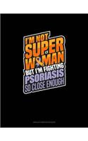 I'm Not Superwoman But I'm Fighting Psoriasis So Close Enough