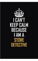 I Can't Keep Calm Because I Am A Store Detective: Motivational Career Pride Quote 6x9 Blank Lined Job Inspirational Notebook Journal