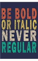 Be Bold Or Italic Never Regular: Funny Vintage Coworker Gifts Journal