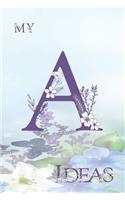 My A Ideas: Personalized Initial A, Motivational Heading Prompt - Lined Floral Ideas Notebook - Journal - Diary for Reflection and Memories