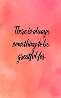 There Is Always Something To Be Greatful For: Sobriety Diary - Daily Sobriety Tracker And Gratitude Journal - 6.69 x 9.61" 120 Pages, Track Your Sobriety Progress