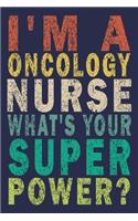 I'm a Oncology Nurse What's Your Super Power?: Funny Nurse Journal Gift