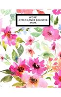Work Attendance Register Book: Work Productivity Register Planner- Employee Attendance Tracker- Entrepreneurs, Small Business & Companies Owner to Write In and Sign in