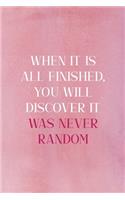 When It Is All Finished, You Will Discover It Was Never Random