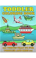 Toddle Coloring Books: 100 Things That Go: Airplane, Buses, Cars, Trains, Ships, Jet, Fun Vehicles Coloring Book for Toddles & Kids 2-4 Preschool Early Learning