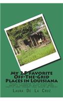 My 25 Favorite Off-The-Grid Places in Louisiana: Places I traveled in Louisiana that weren't invaded by every other wacky tourist that thought they should go there!