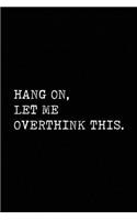 Hang On Let Me Overthink This