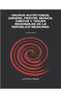Grupos Autóctonos, Danzas, Fiestas, Música, Cantos Y Trajes Regionales de la República Mexicana.