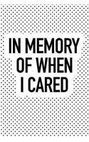 In Memory of When I Cared