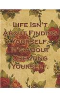 Life Is Not about Finding Yourself It's about Creating Yourself