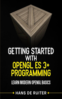 Getting Started with OpenGL ES 3+ Programming: Learn Modern OpenGL Basics(2 Modern Graphics Programming Primer & Tutorials)