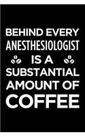 Behind Every Anesthesiologist Is a Substantial Amount of Coffee: Blank Lined Novelty Office Humor Themed Notebook to Write In: Versatile Interior
