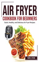 AIR FRYER COOKBOOK FOR BEGINNERS: QUICK,