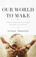 Our World to Make: Hinduism, Buddhism, and the Rise of Global Civil Society