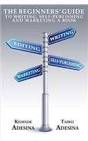 Beginners' Guide to Writing, Self-Publishing and Marketing a Book
