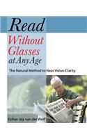 Read Without Glasses at Any Age: The Natural Method to Near Vision Clarity